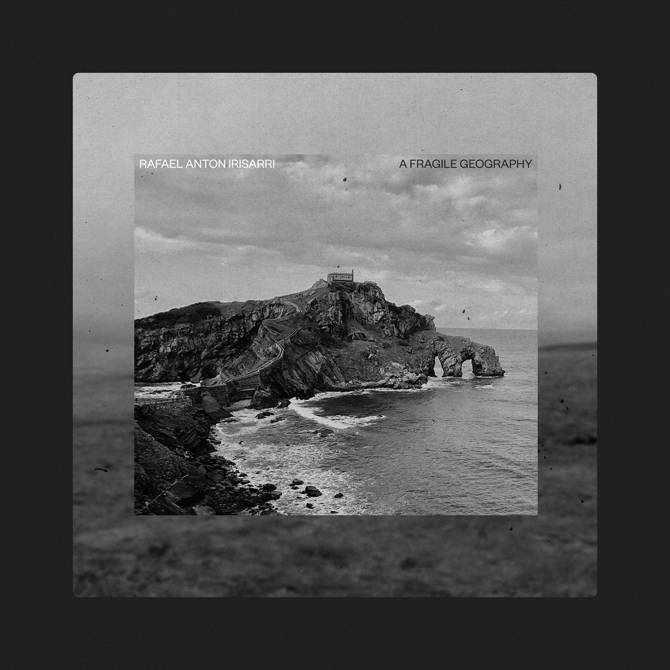 A Fragile Geography — Rafael Anton Irisarri (2015, 2025)
