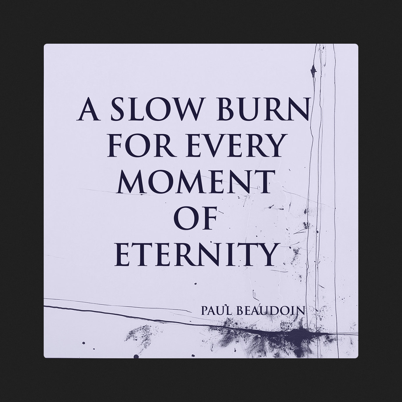 A Slow Burn for Every Moment of Eternity — Paul Beaudoin (2025)
