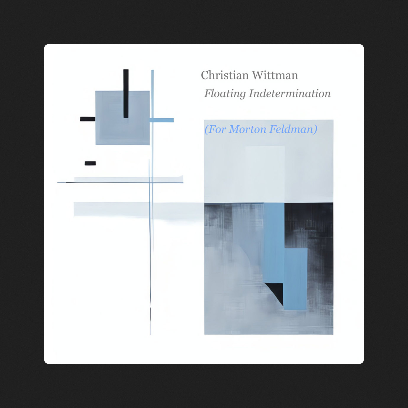 Floating Indetermination (For Morton Feldman) — Christian Wittman (2025)